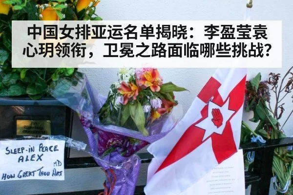 中国女排亚运名单揭晓：李盈莹袁心玥领衔，卫冕之路面临哪些挑战？