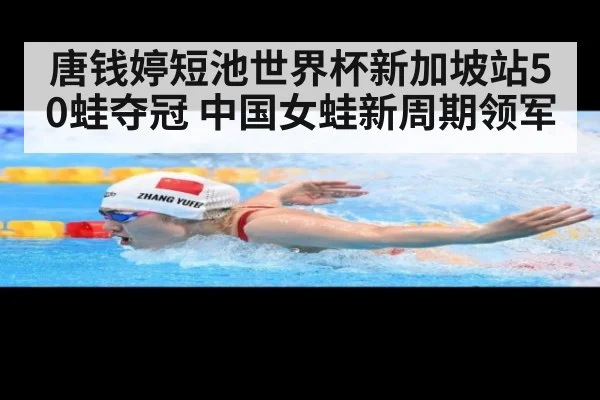 唐钱婷短池世界杯新加坡站50蛙夺冠 中国女蛙新周期领军