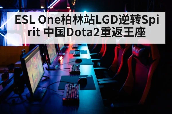 ESL One柏林站LGD逆转Spirit 中国Dota2重返王座